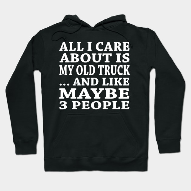 All  I Care About Is  My Old Truck And Like Maybe 3 People Hoodie by hoberthilario